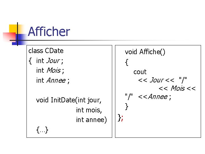 Afficher class CDate { int Jour ; int Mois ; int Annee ; void