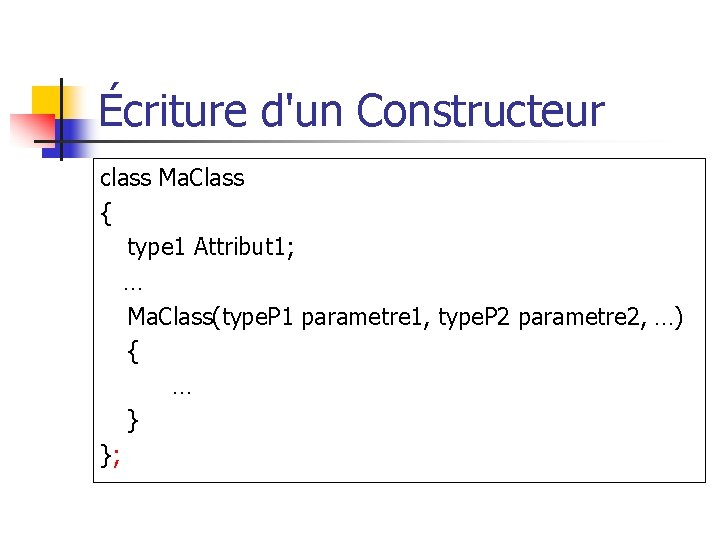 Écriture d'un Constructeur class Ma. Class { type 1 Attribut 1; … Ma. Class(type.