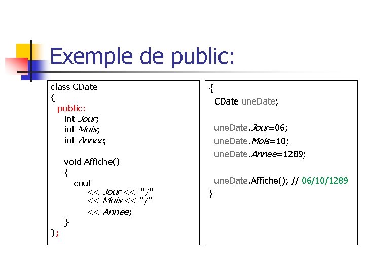 Exemple de public: class CDate { public: int Jour; int Mois; int Annee; void