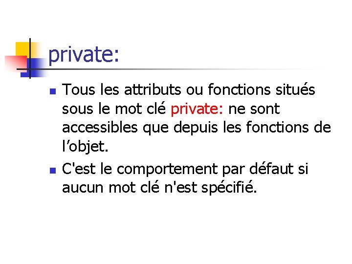 private: n n Tous les attributs ou fonctions situés sous le mot clé private: