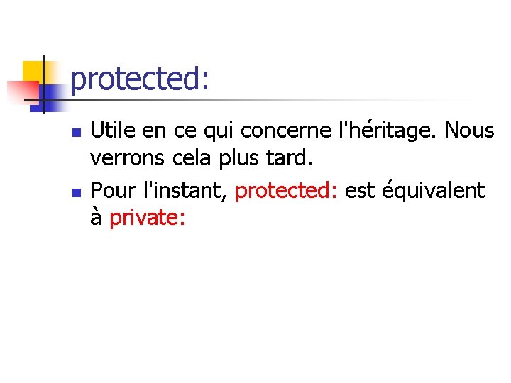 protected: n n Utile en ce qui concerne l'héritage. Nous verrons cela plus tard.