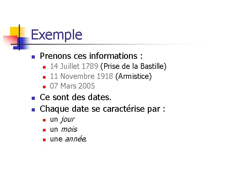 Exemple n Prenons ces informations : n n n 14 Juillet 1789 (Prise de