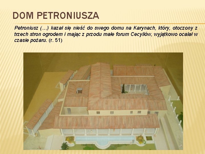 DOM PETRONIUSZA Petroniusz (…) kazał się nieść do swego domu na Karynach, który, otoczony