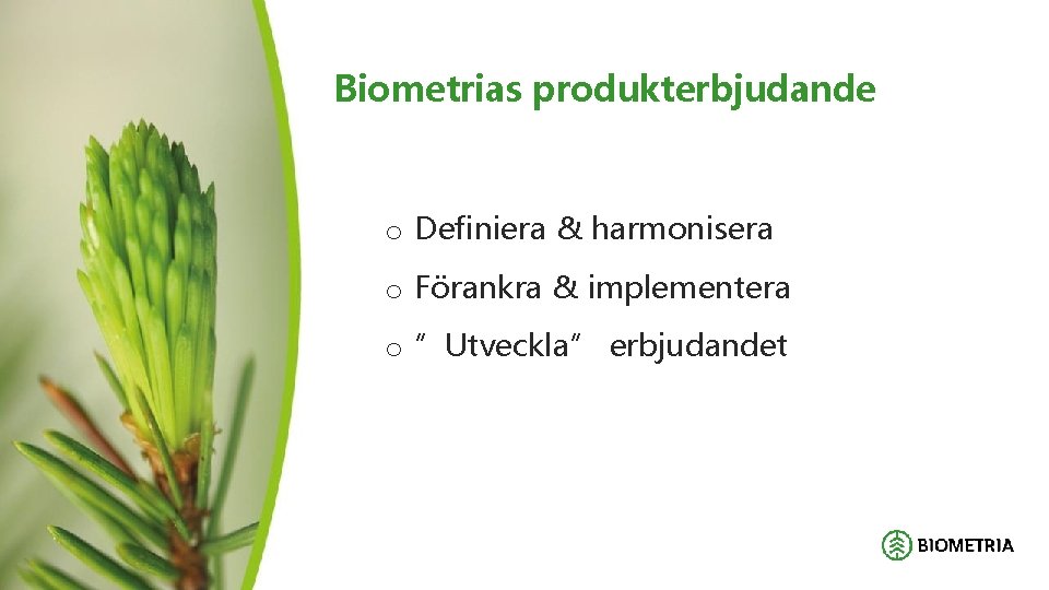Biometrias produkterbjudande o Definiera & harmonisera o Förankra & implementera o ”Utveckla” erbjudandet 