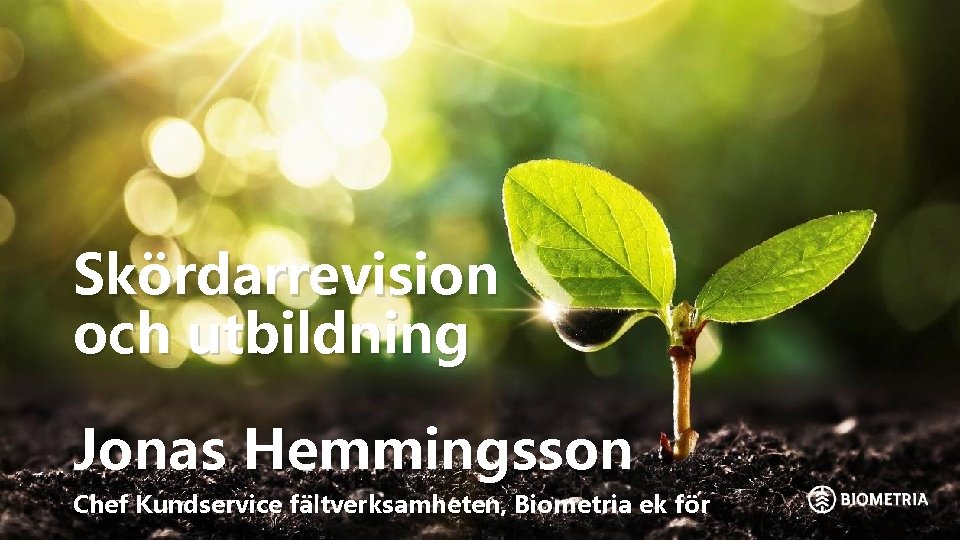 Skördarrevision och utbildning Jonas Hemmingsson Chef Kundservice fältverksamheten, Biometria ek för 