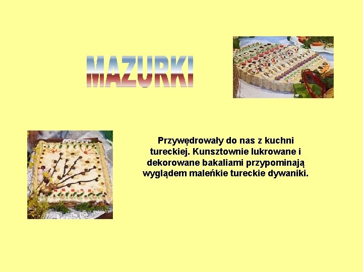 Przywędrowały do nas z kuchni tureckiej. Kunsztownie lukrowane i dekorowane bakaliami przypominają wyglądem maleńkie
