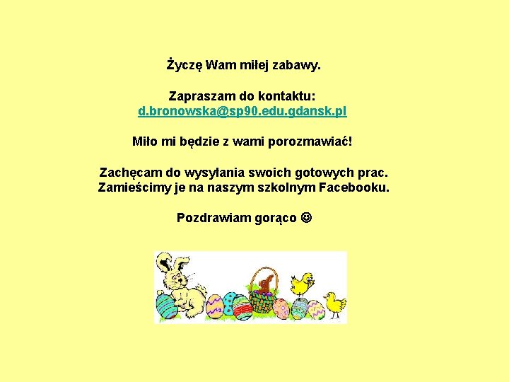 Życzę Wam miłej zabawy. Zapraszam do kontaktu: d. bronowska@sp 90. edu. gdansk. pl Miło