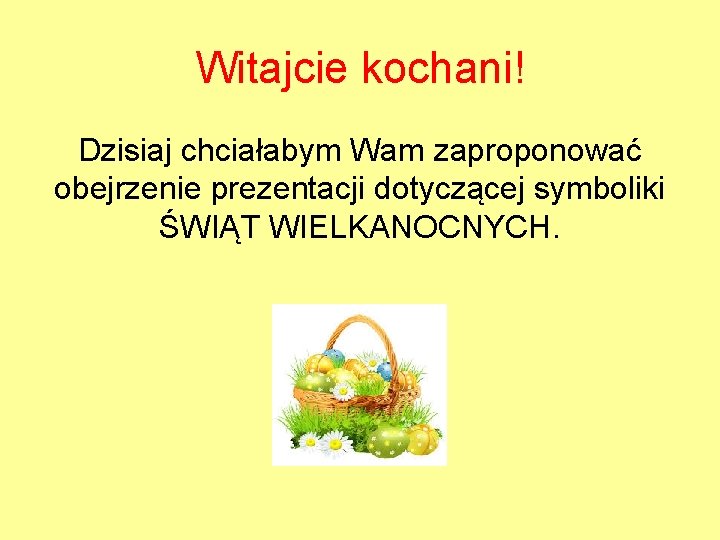 Witajcie kochani! Dzisiaj chciałabym Wam zaproponować obejrzenie prezentacji dotyczącej symboliki ŚWIĄT WIELKANOCNYCH. 