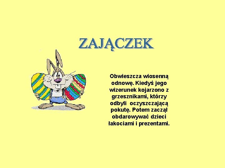 Obwieszcza wiosenną odnowę. Kiedyś jego wizerunek kojarzono z grzesznikami, którzy odbyli oczyszczającą pokutę. Potem