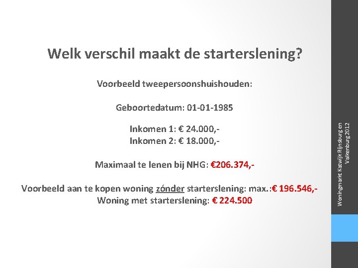 Welk verschil maakt de starterslening? Voorbeeld tweepersoonshuishouden: Inkomen 1: € 24. 000, Inkomen 2: