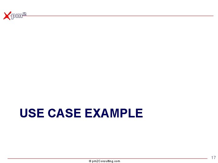 USE CASE EXAMPLE © pm 2 Consulting. com 17 USE CASE EXAMPLE © pm 2 Consulting. com 17