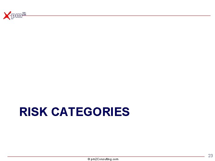 RISK CATEGORIES © pm 2 Consulting. com 23 RISK CATEGORIES © pm 2 Consulting. com 23