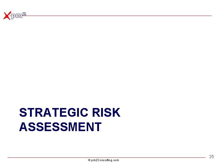 STRATEGIC RISK ASSESSMENT © pm 2 Consulting. com 25 STRATEGIC RISK ASSESSMENT © pm 2 Consulting. com 25