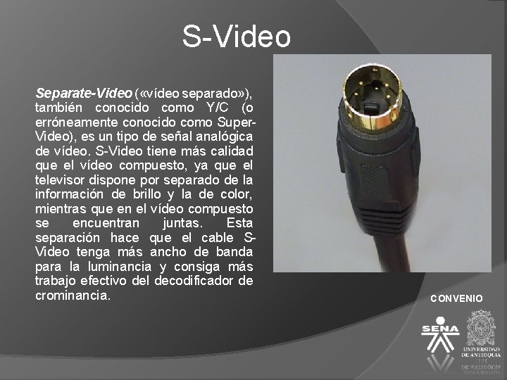 S-Video Separate-Video ( «vídeo separado» ), Separate-Video también conocido como Y/C (o erróneamente conocido