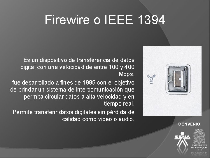 Firewire o IEEE 1394 Es un dispositivo de transferencia de datos digital con una