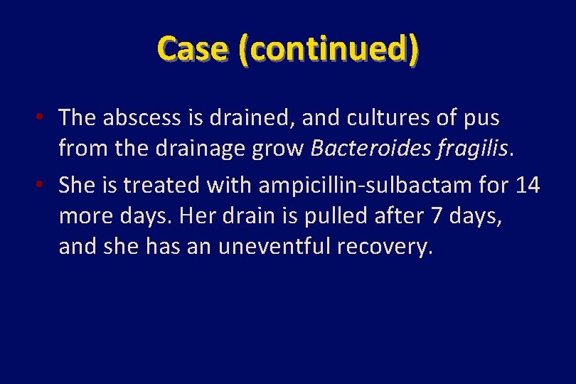 Case (continued) • The abscess is drained, and cultures of pus from the drainage