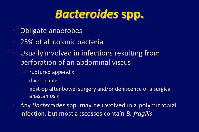 Bacteroides spp. • Obligate anaerobes • 25% of all colonic bacteria • Usually involved