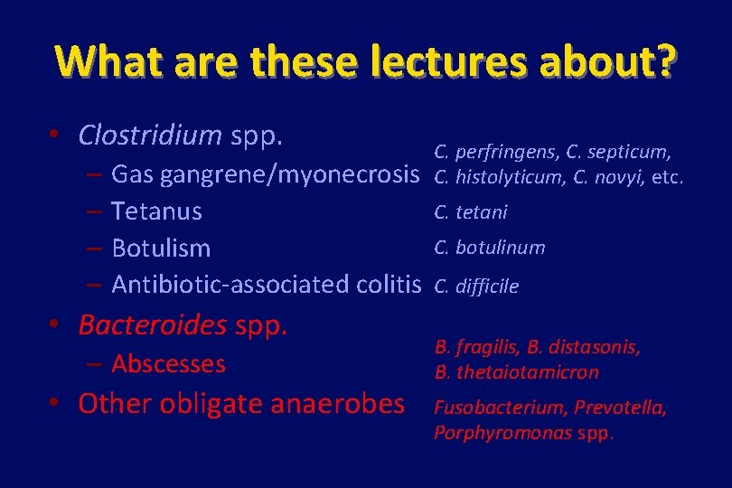 What are these lectures about? • Clostridium spp. – – Gas gangrene/myonecrosis Tetanus Botulism