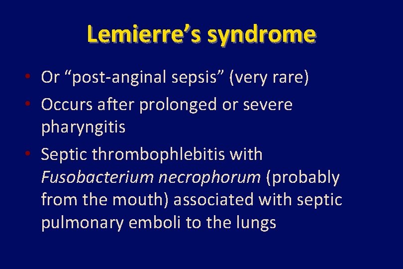 Lemierre’s syndrome • Or “post-anginal sepsis” (very rare) • Occurs after prolonged or severe