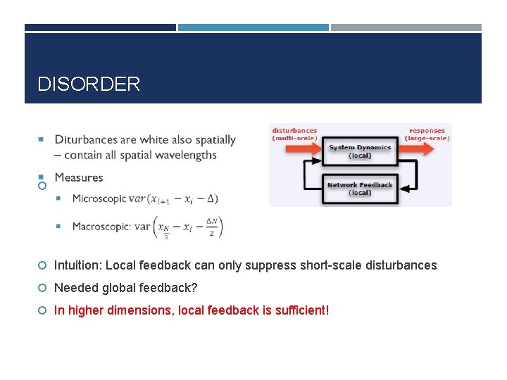 DISORDER Intuition: Local feedback can only suppress short-scale disturbances Needed global feedback? In higher