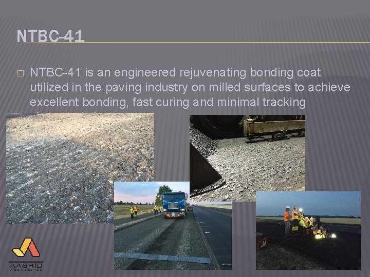 NTBC-41 � NTBC-41 is an engineered rejuvenating bonding coat utilized in the paving industry