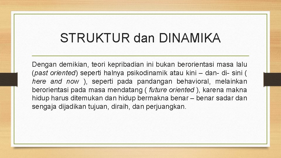 STRUKTUR dan DINAMIKA Dengan demikian, teori kepribadian ini bukan berorientasi masa lalu (past oriented)