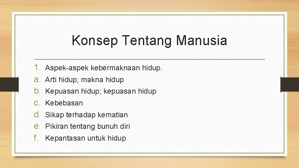 Konsep Tentang Manusia 1. a. b. c. d. e. f. Aspek-aspek kebermaknaan hidup. Arti