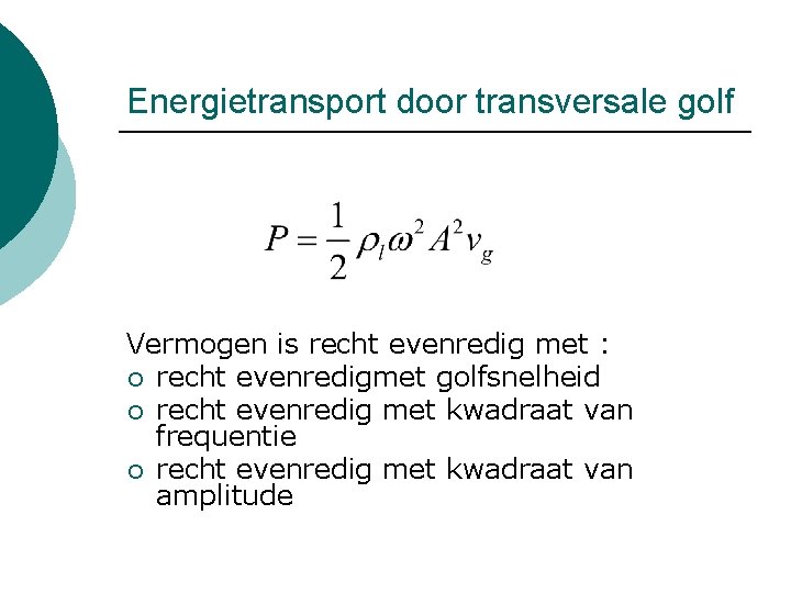 Energietransport door transversale golf Vermogen is recht evenredig met : ¡ recht evenredigmet golfsnelheid