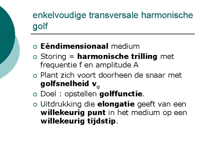 enkelvoudige transversale harmonische golf ¡ ¡ ¡ Eéndimensionaal medium Storing = harmonische trilling met