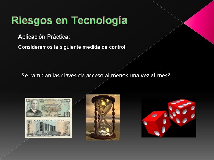 Riesgos en Tecnología Aplicación Práctica: Consideremos la siguiente medida de control: Se cambian las