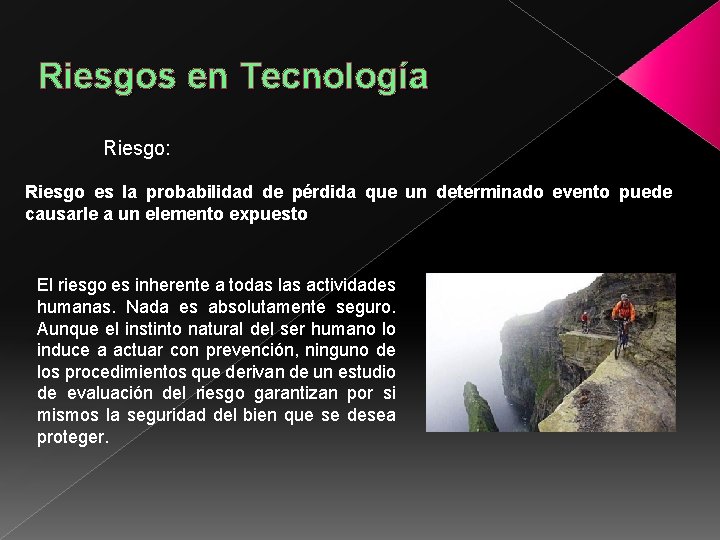 Riesgos en Tecnología Riesgo: Riesgo es la probabilidad de pérdida que un determinado evento