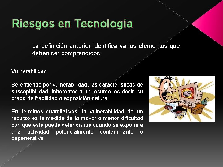 Riesgos en Tecnología La definición anterior identifica varios elementos que deben ser comprendidos: Vulnerabilidad