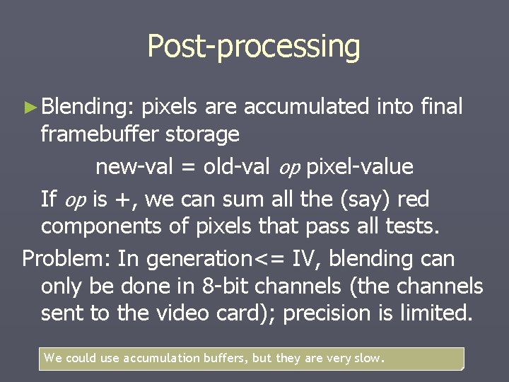 Post-processing ► Blending: pixels are accumulated into final framebuffer storage new-val = old-val op Post-processing ► Blending: pixels are accumulated into final framebuffer storage new-val = old-val op