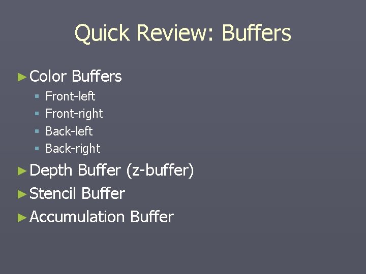 Quick Review: Buffers ► Color § § Buffers Front-left Front-right Back-left Back-right ► Depth Quick Review: Buffers ► Color § § Buffers Front-left Front-right Back-left Back-right ► Depth
