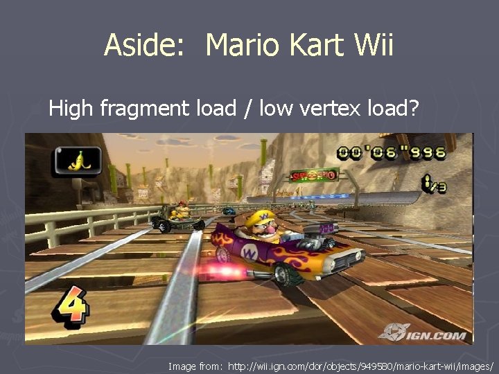 Aside: Mario Kart Wii n High fragment load / low vertex load? Image from: Aside: Mario Kart Wii n High fragment load / low vertex load? Image from: