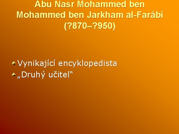 Abu Nasr Mohammed ben Jarkham al-Farábí (? 870–? 950) Vynikající encyklopedista „Druhý učitel“ 