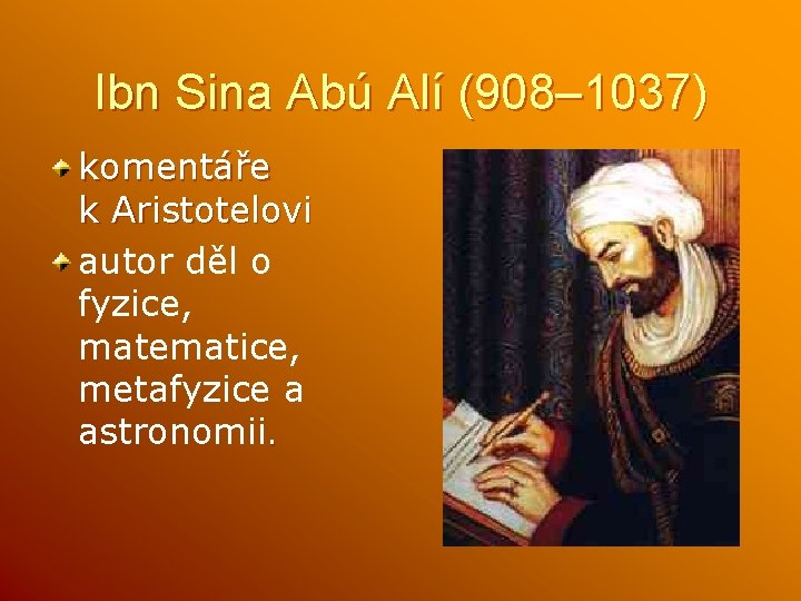 Ibn Sina Abú Alí (908– 1037) komentáře k Aristotelovi autor děl o fyzice, matematice,