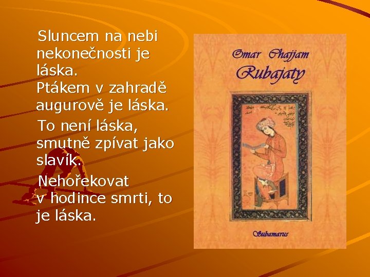 Sluncem na nebi nekonečnosti je láska. Ptákem v zahradě augurově je láska. To není