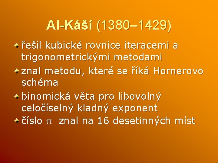 Al-Káší (1380– 1429) řešil kubické rovnice iteracemi a trigonometrickými metodami znal metodu, které se