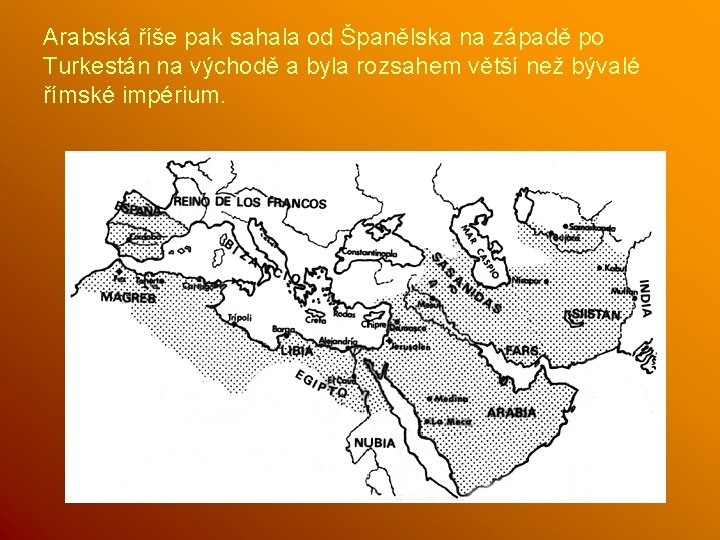 Arabská říše pak sahala od Španělska na západě po Turkestán na východě a byla