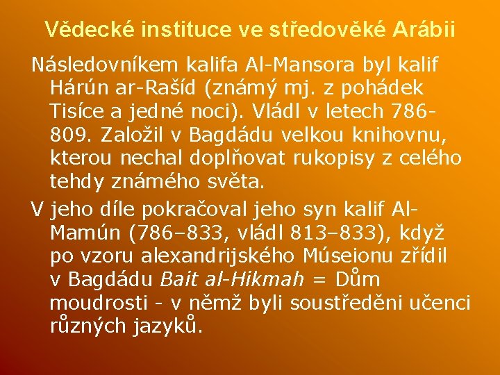 Vědecké instituce ve středověké Arábii Následovníkem kalifa Al-Mansora byl kalif Hárún ar-Rašíd (známý mj.