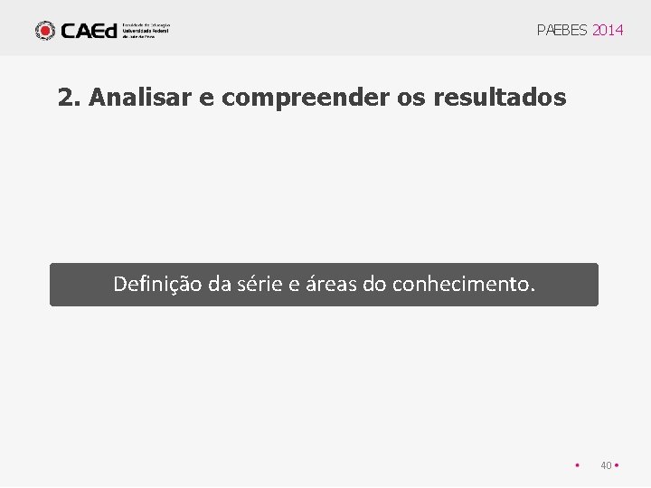 PAEBES 2014 2. Analisar e compreender os resultados Definição da série e áreas do