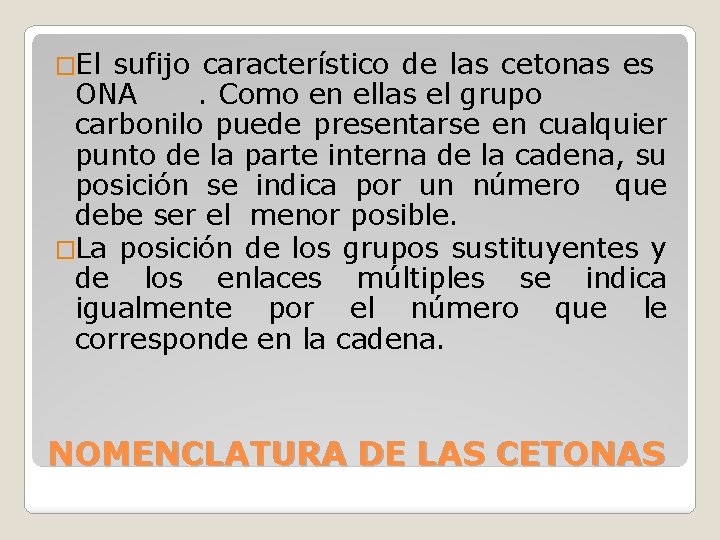 �El sufijo característico de las cetonas es ONA. Como en ellas el grupo carbonilo