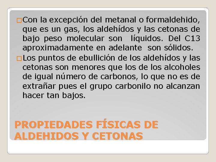 �Con la excepción del metanal o formaldehido, que es un gas, los aldehídos y