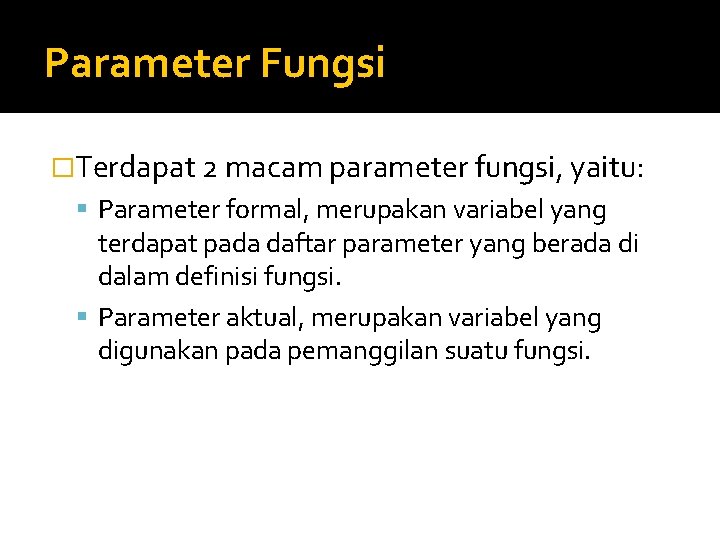 Parameter Fungsi �Terdapat 2 macam parameter fungsi, yaitu: Parameter formal, merupakan variabel yang terdapat