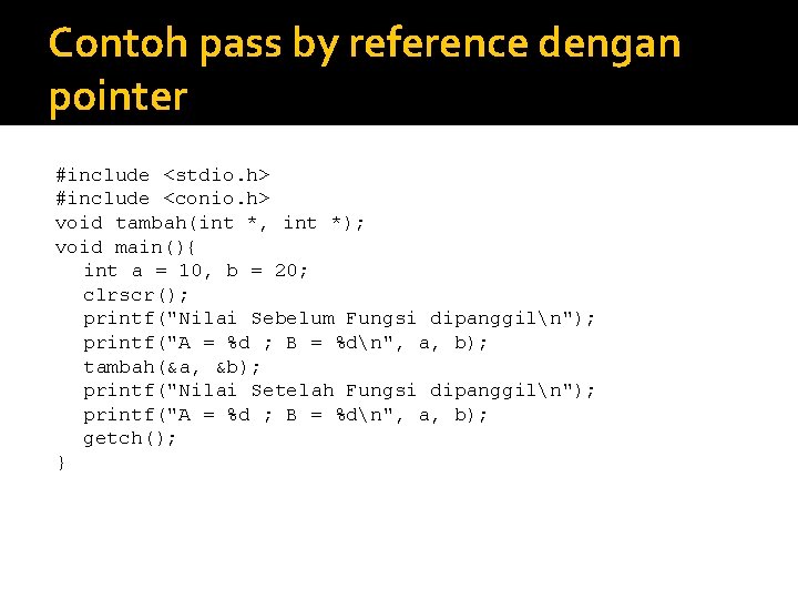 Contoh pass by reference dengan pointer #include <stdio. h> #include <conio. h> void tambah(int