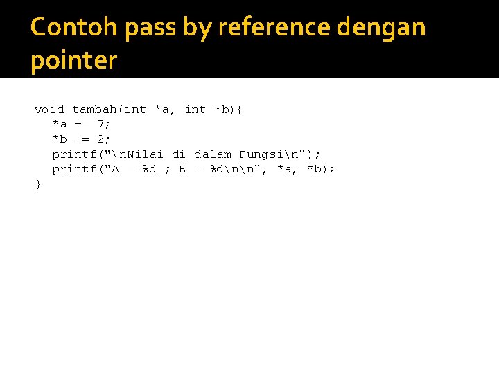 Contoh pass by reference dengan pointer void tambah(int *a, int *b){ *a += 7;