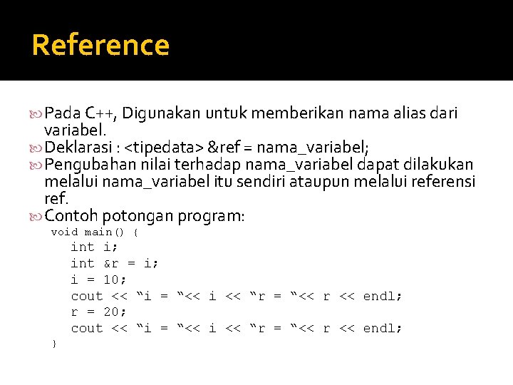 Reference Pada C++, Digunakan untuk memberikan nama alias dari variabel. Deklarasi : <tipedata> &ref