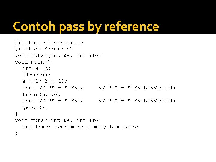 Contoh pass by reference #include <iostream. h> #include <conio. h> void tukar(int &a, int