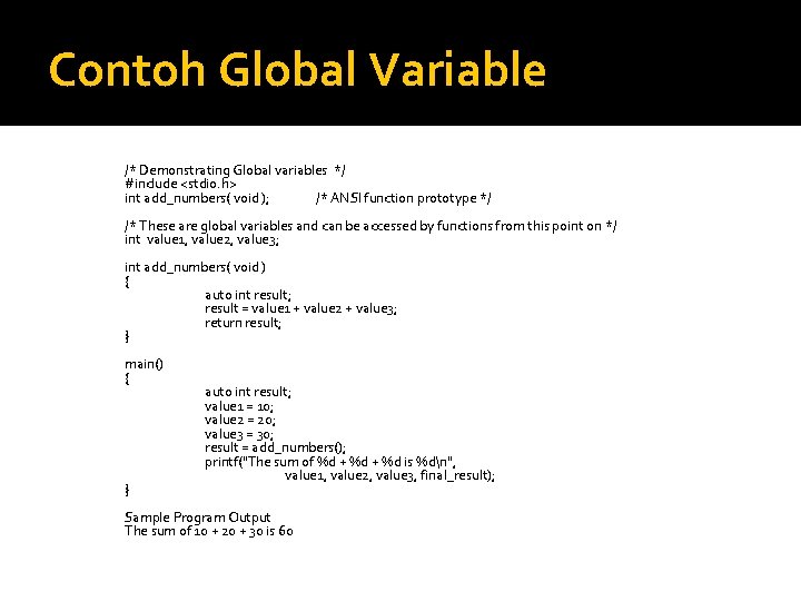 Contoh Global Variable /* Demonstrating Global variables */ #include <stdio. h> int add_numbers( void